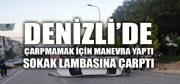 KAZA YAPMAMAK İÇİN MANEVRA YAPTI SOKAK LAMBASINA ÇARPTI