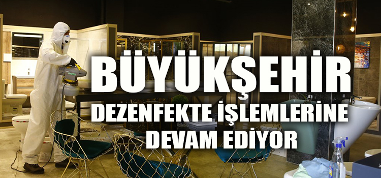 Büyükşehir işyerlerini dezenfekte etmeye devam ediyor