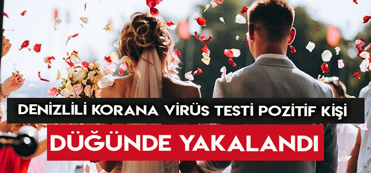 DENİZLİ’DE KORONA TESTİ POZİTİF ÇIKAN KİŞİ DÜĞÜNDE YAKALANDI