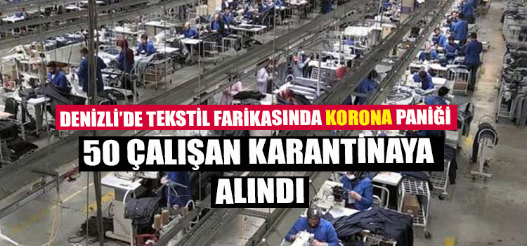 Denizli’de Bir Fabrikada Korona Paniği 50 İşçi Karantinaya Alındı