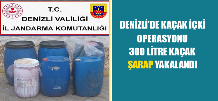 DENİZLİ’DE KAÇAK İÇKİ OPERASYONUNDA 300 LİTLE ŞARAP YAKALANDI