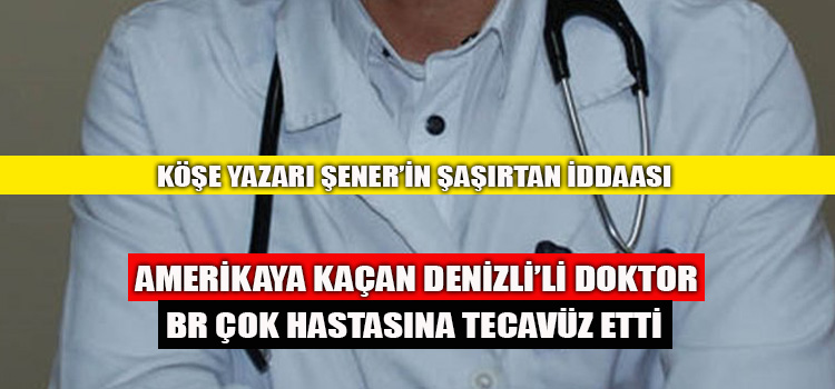 Denizli’den Amerika’ya Kaçan Doktor 7 Hastaya Tecavüz Etti