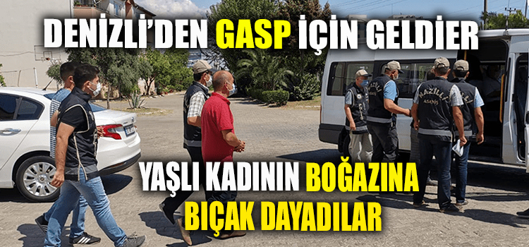 Denizli’den Gittiler Yaşlı Kadının Boğazına Bıçak Dayadılar