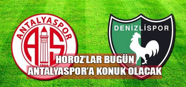 HOROZ’LAR BUGÜN ANTALYASPOR’A KONUK OLACAK