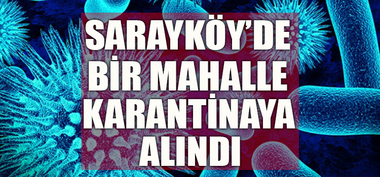 SARAYKÖY’DE BİR MAHALLE KARANTİNAYA ALINDI!