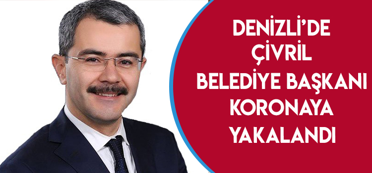 DENİZLİ’DE ÇİVRİL BELEDİYE BAŞKANI KORONAYA YAKALANDI