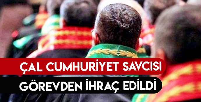 ÇAL CUMHURİYET SAVCISI İHRAÇ EDİLDİ