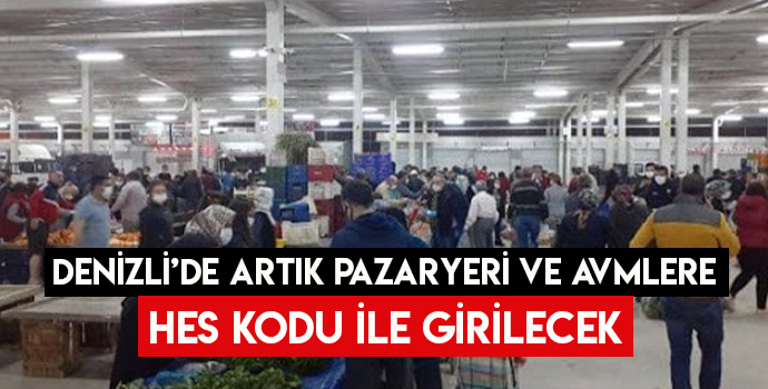 DENİZLİ’DE ARTIK PAZAR VE AVMLERE GİRİŞTE HES KODU SORULACAK