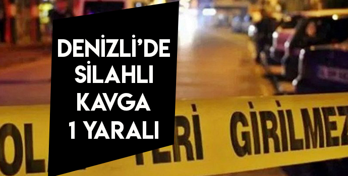 DENİZLİ’DE SİLAHLI KAVGA : 1 YARALI