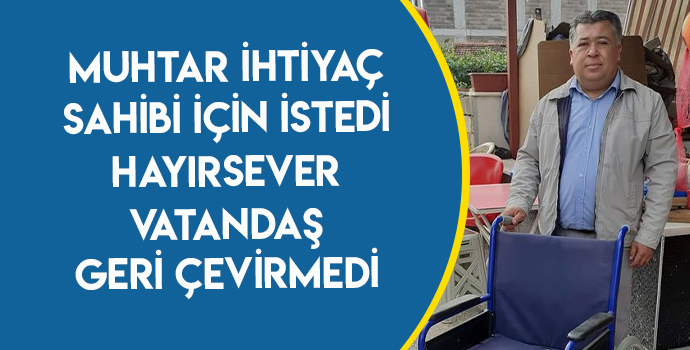 MUHTAR İHTİYAÇ SAHİBİ VATANDAŞ İÇİN İSTEDİ HAYIRSEVER VATANDAŞ GERİ ÇEVİRMEDİ