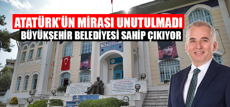 ATATÜRK’ÜN MİRASI UNUTULMADI BÜYÜKŞEHİR BELEDİYESİ SAHİP ÇIKIYOR