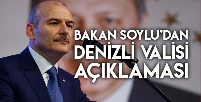 BAKAN SOYLU’DAN DENİZLİ VALİSİ AÇIKLAMASI