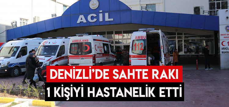 Denizli’de 1 Kişi Sahte Rakıdan Yoğun Bakıma Alındı