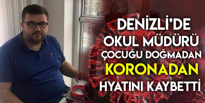 DENİZLİ’DE OKUL MÜDÜRÜ ÇOCUĞU DOĞMADAN KORONADAN HAYATINI KAYBETTİ