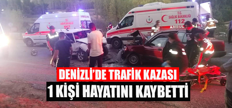 DENİZLİ’DE TRAFİK KAZASI 1 KİŞİ HAYATINI KAYBETTİ