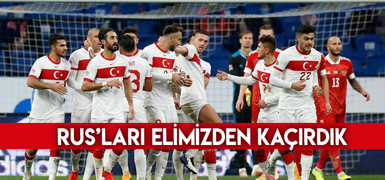 DÜN AKŞAM OYNANAN MAÇTA RUS’LARI ELİMİZDEN KAÇIRDIK