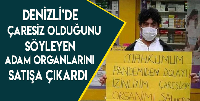 DENİZLİ’DE ÇARESİZ OLDUĞUNU SÖYLEYEN ADAM ORGANLARINI SATIŞA ÇIKARDI