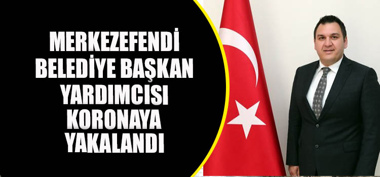 Merkezefendi Belediye Başkan Yardımcısı Korona Oldu