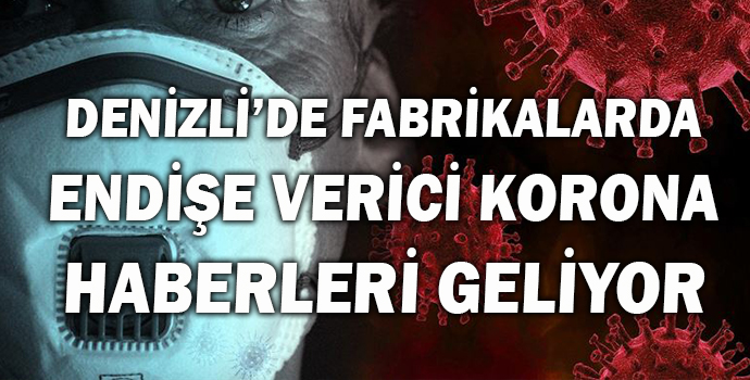 DENİZLİ’DE FABRİKALARDA ENDİŞE VERİCİ KORONA HABERLERİ GELİYOR