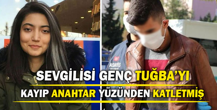 Sevgilisi Genç Tuğba’yı Kayıp Anahtar Yüzünden Katletmiş