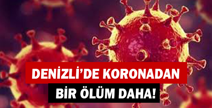 DENİZLİ’DE KORONADAN BİR ÖLÜM DAHA!