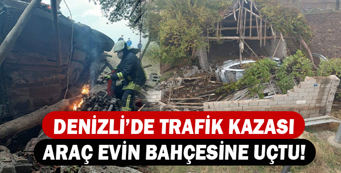 DENİZLİ’DE TRAFİK KAZASI ARAÇ EVİN BAHÇESİNE UÇTU!