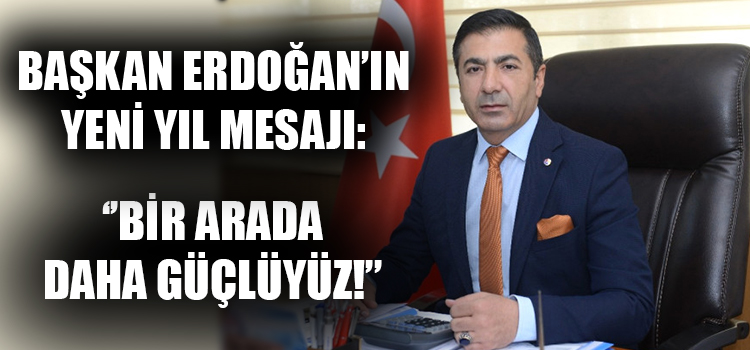 Başkan Erdoğan’ın Yeni Yıl Mesajı: “BİR ARADA DAHA GÜÇLÜYÜZ!”