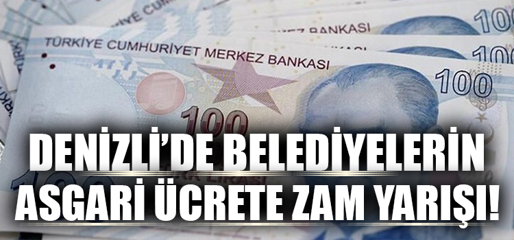 Denizli’de Belediyelerin Asgari Ücrete Zam Yarışı!