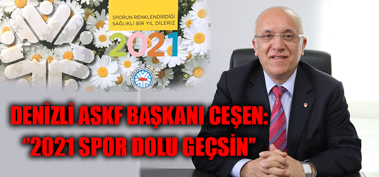 DENİZLİ ASKF BAŞKANI CEŞEN: “2021 SPOR DOLU GEÇSİN”