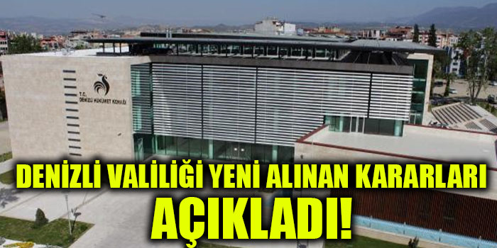 Denizli Valiliği Yeni Alınan Kararları Açıkladı!