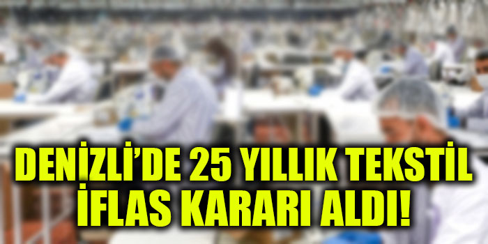 Denizli’de 25 Yıllık Tekstil İflas Kararı Aldı!