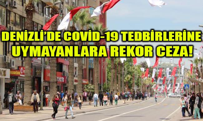 Denizli’de Covid-19 Tedbirlerine Uymayanlara Rekor Ceza!