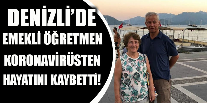 Denizli’de Emekli Öğretmen Koronavirüsten Hayatını Kaybetti!