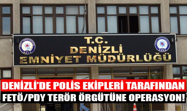 Denizli’de FETÖ/PDY Terör Örgütüne Operasyon!