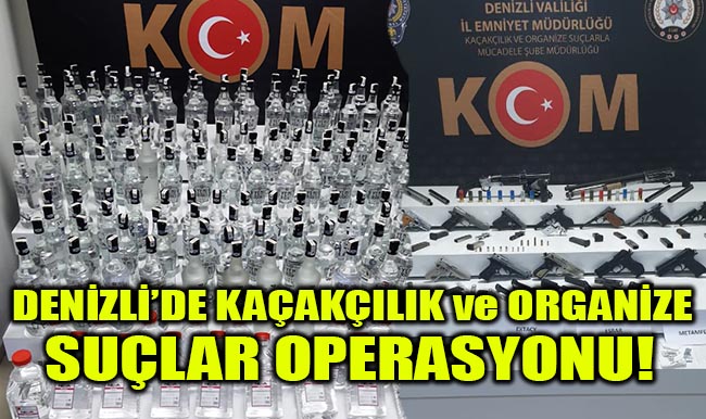 Denizli’de Kaçakçılık ve Organize Suçlar Operasyonu!