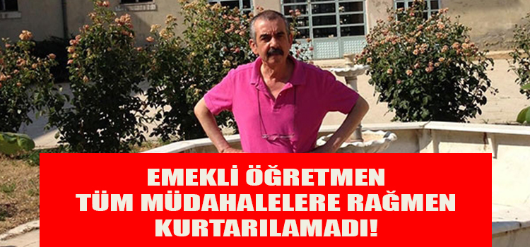 Emekli Öğretmen Tüm Müdahalelere Rağmen Kurtarılamadı!