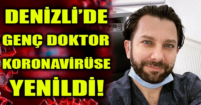 Denizli’de Genç Doktor Koronavirüse Yenildi!