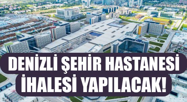 Denizli Şehir Hastanesi İhalesi Yapılacak!