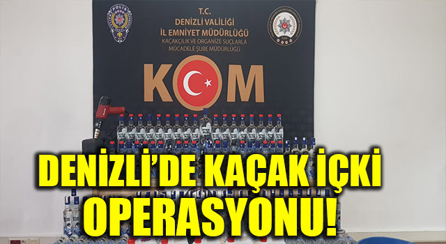 Denizli’de Kaçak İçki Operasyonu