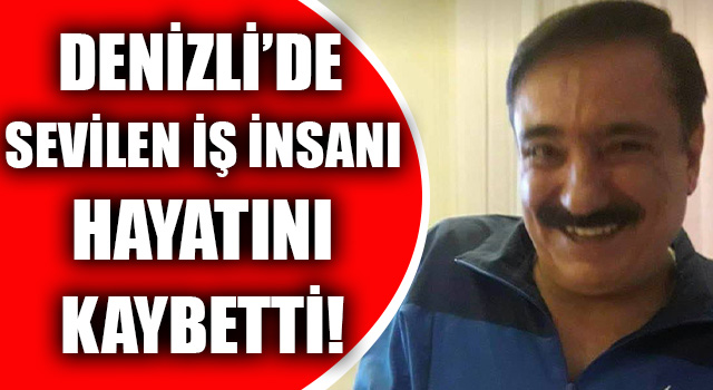 Denizli’de Sevilen İş İnsanı Hayatını Kaybetti!