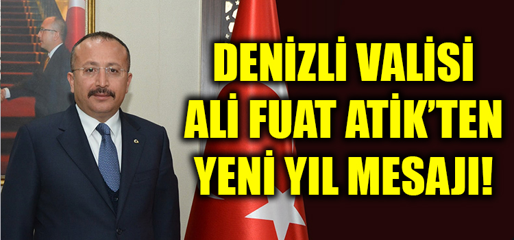 Denizli Valisi Ali Fuat Atik’ten Yeni Yıl Mesajı!