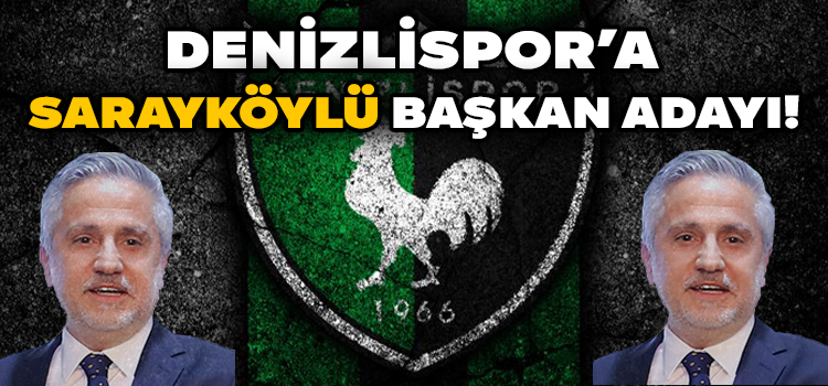 Denizlispor’a Sarayköylü Başkan Adayı!