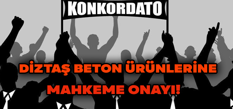 Diztaş Beton Ürünlerine Mahkeme Onayı!