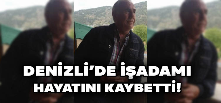 Denizli’de İşadamı Hayatını Kaybetti!