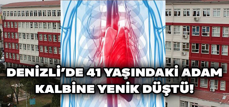 Denizli2de 41 Yaşındaki Adam Kalbine Yenik Düştü!