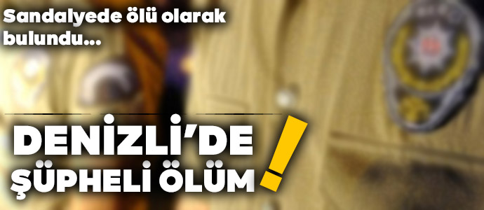 Denizli’de Şüpheli Ölüm!