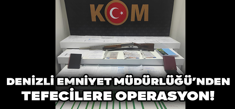 Denizli Emniyet Müdürlüğünce Tefecilere Operasyon!