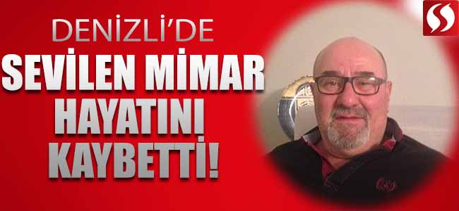 Denizli’de Sevilen Mimar Hayatını Kaybetti!