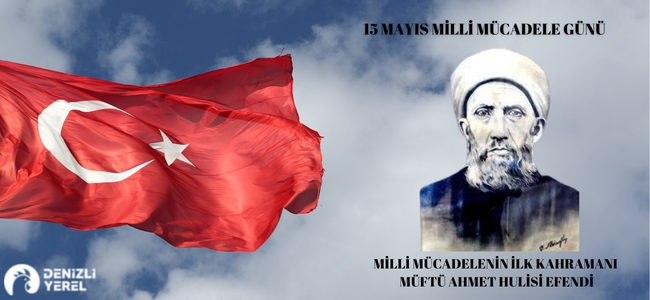 15 Mayıs Milli Mücadele Günü ve ilk kahraman Müftü Ahmet Hulusi Efendi 104. yılında!