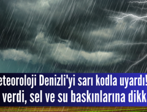 Meteoroloji Denizli’yi bugün için sarı kodla uyardı, saat verdi kuvvetli sağanak geliyor!